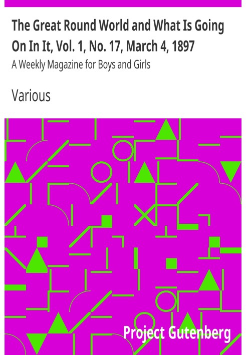 Book The Great Round World and What Is Going On In It, Vol. 1, No. 17, March 4, 1897 A Weekly Magazine for Boys and Girls