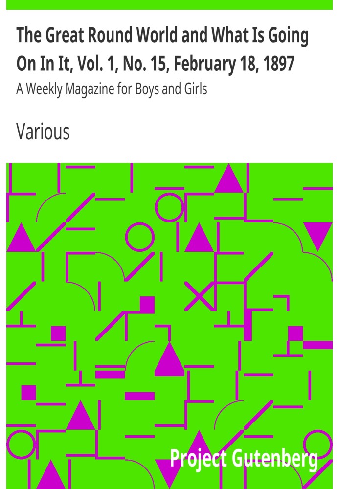 Book The Great Round World and What Is Going On In It, Vol. 1, No. 15, February 18, 1897 A Weekly Magazine for Boys and Girls