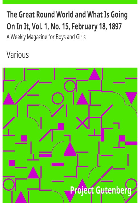 Book The Great Round World and What Is Going On In It, Vol. 1, No. 15, February 18, 1897 A Weekly Magazine for Boys and Girls