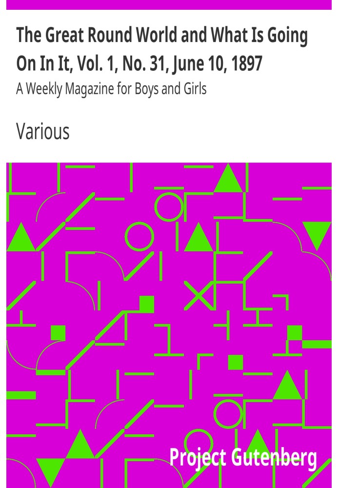Book The Great Round World and What Is Going On In It, Vol. 1, No. 31, June 10, 1897 A Weekly Magazine for Boys and Girls