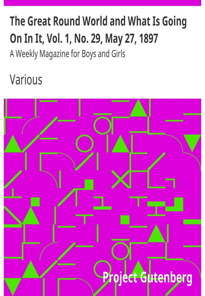 Book The Great Round World and What Is Going On In It, Vol. 1, No. 29, May 27, 1897 A Weekly Magazine for Boys and Girls