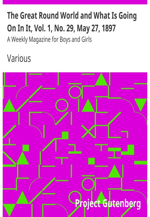 Book The Great Round World and What Is Going On In It, Vol. 1, No. 29, May 27, 1897 A Weekly Magazine for Boys and Girls