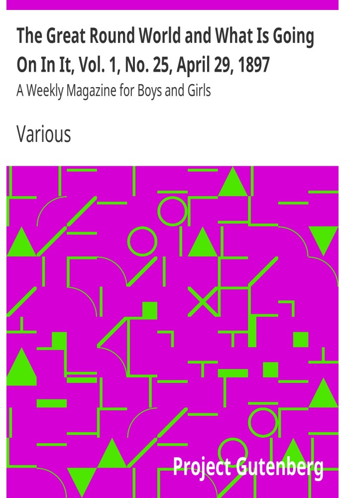 Book The Great Round World and What Is Going On In It, Vol. 1, No. 25, April 29, 1897 A Weekly Magazine for Boys and Girls