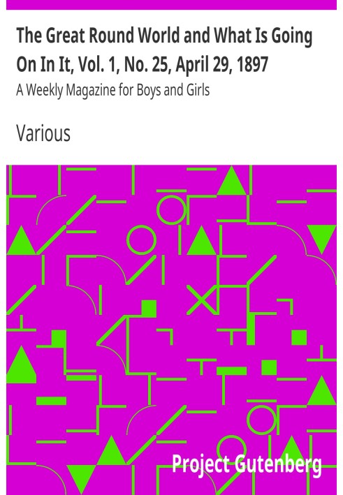 Book The Great Round World and What Is Going On In It, Vol. 1, No. 25, April 29, 1897 A Weekly Magazine for Boys and Girls
