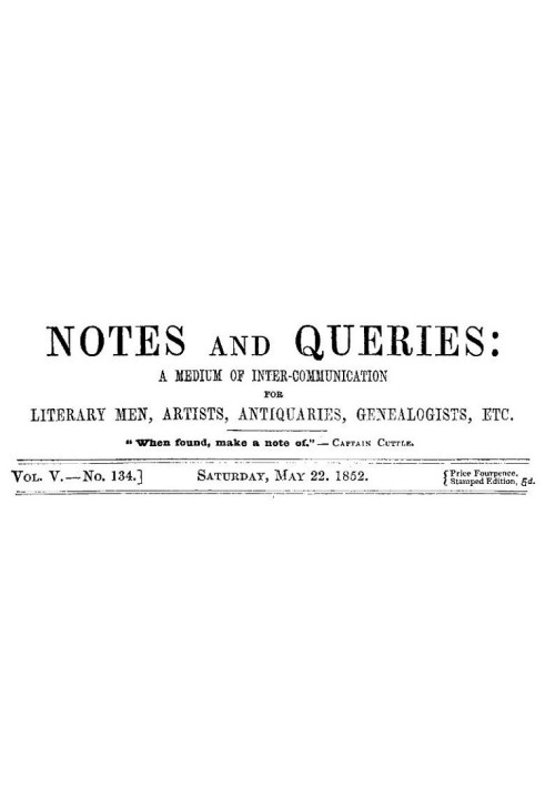 Book Notes and Queries, Vol. V, Number 134, May 22, 1852 A Medium of Inter-communication for Literary Men, Artists, Antiquaries,