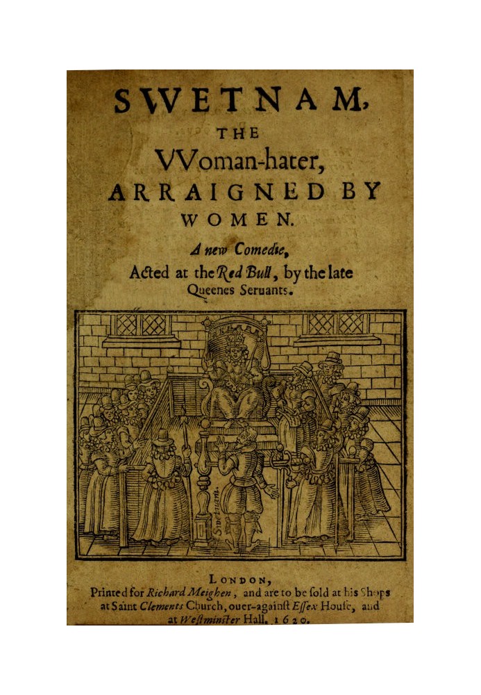 Book Swetnam, the Woman-hater, arraigned by women A new comedie, acted at the Red Bull, by the late Queenes seruants.