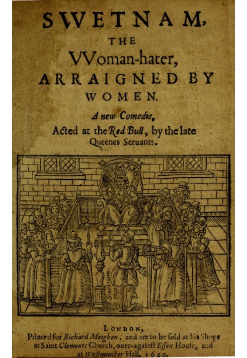 Book Swetnam, the Woman-hater, arraigned by women A new comedie, acted at the Red Bull, by the late Queenes seruants.