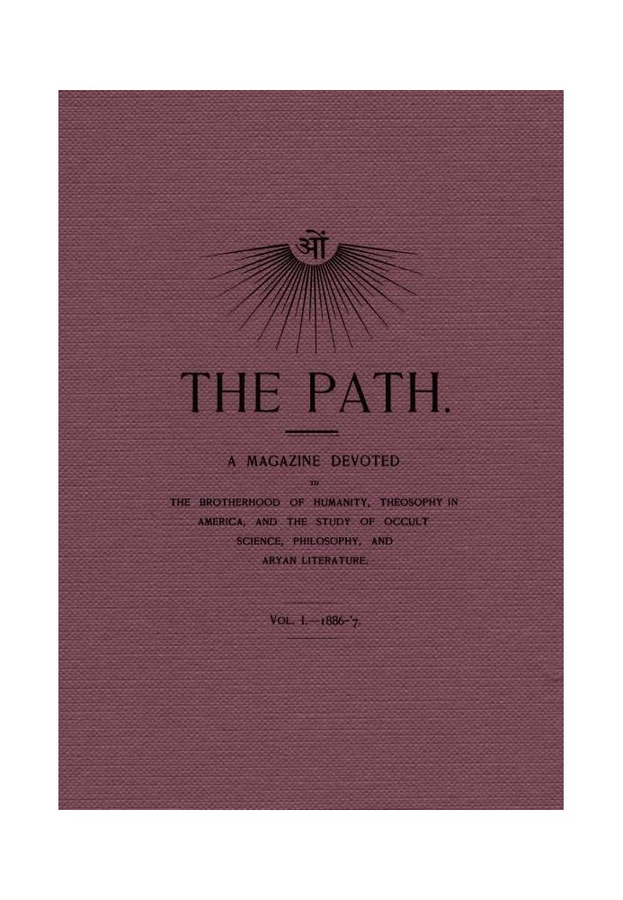 Book The Path, Vol. I.—1886-'7. A Magazine Devoted to the Brotherhood of Humanity, Theosophy in America, and the Study of Occult