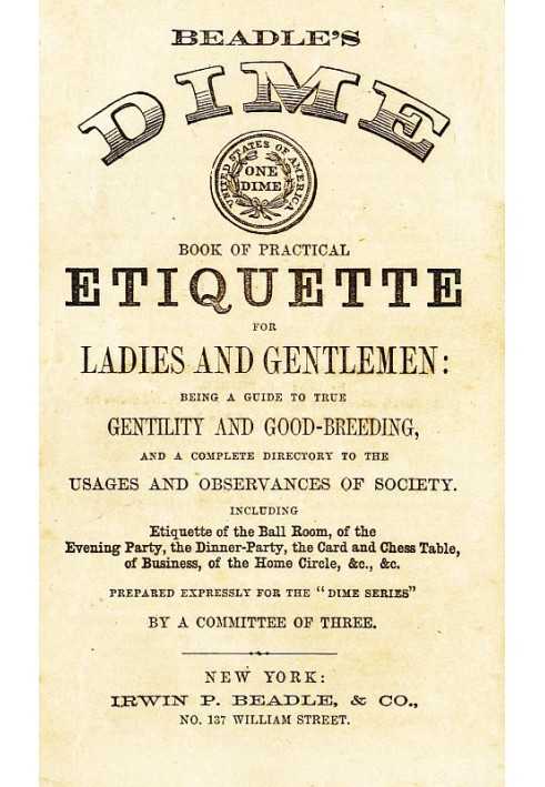 Book Beadle's Dime Book of Practical Etiquette for Ladies and Gentlemen Being a Guide to True Gentility and Good-Breeding, and a