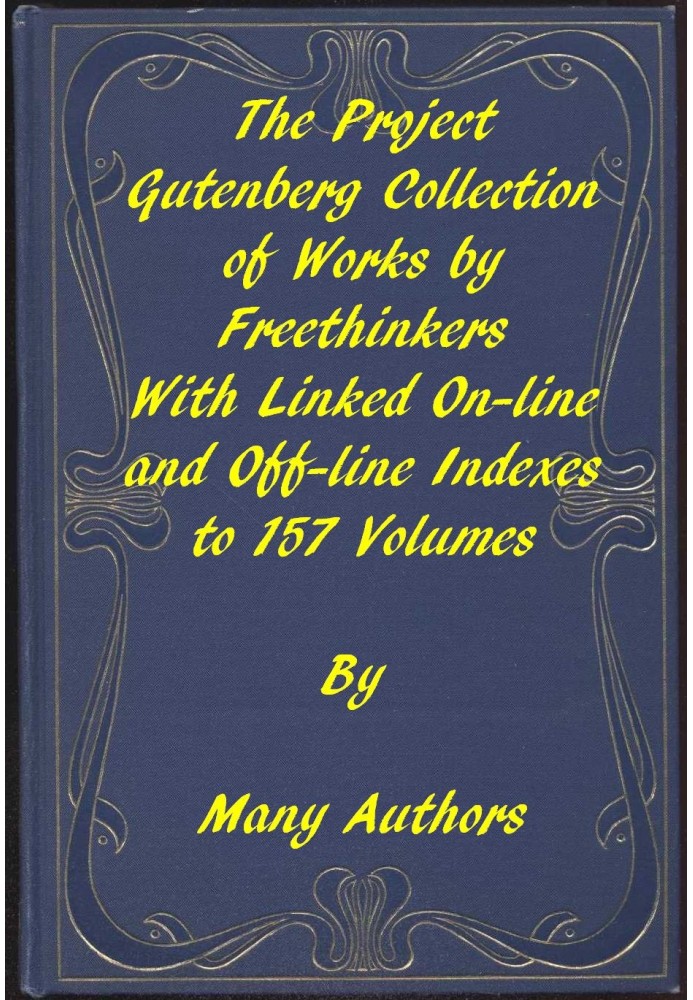 Book The Project Gutenberg Collection of Works by Freethinkers With Linked On-line and Off-line Indexes to 157 Volumes by 90 Aut