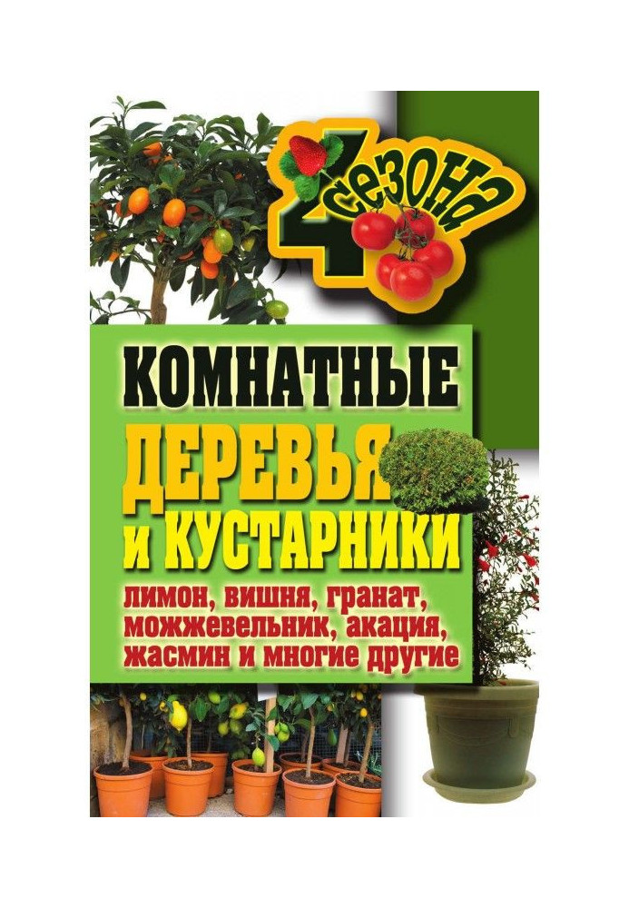 Книга Комнатные деревья и кустарники: лимон, вишня, гранат, можжевельник, акация, жасмин и многие другие