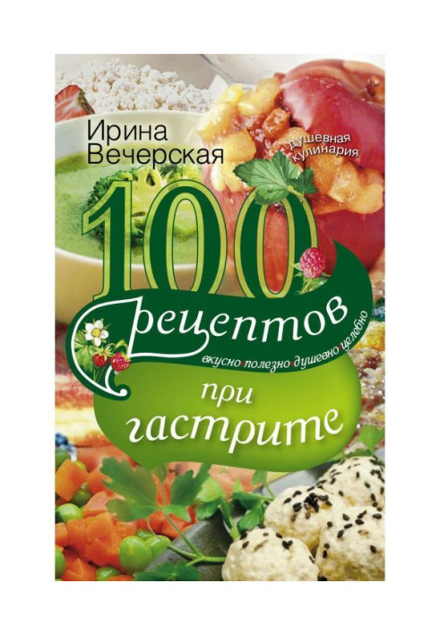Книга 100 рецептов при гастрите. Вкусно, полезно, душевно, целебно