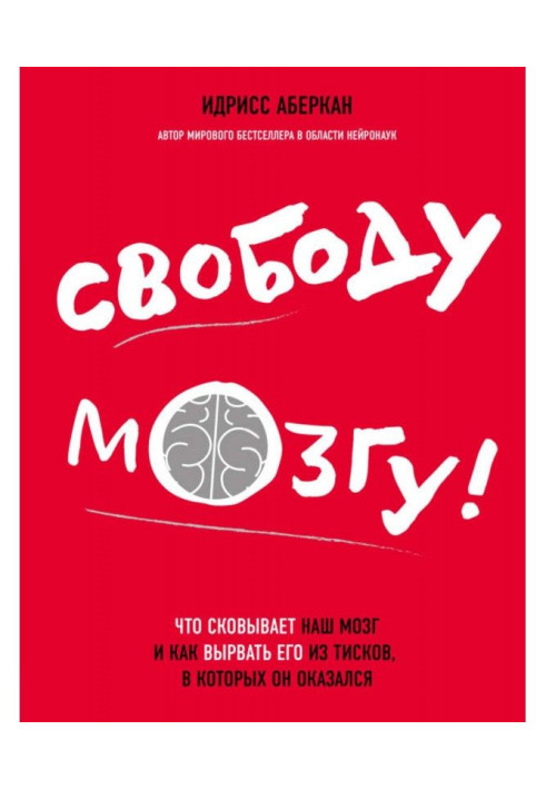 Книга Свободу мозгу! Что сковывает наш мозг и как вырвать его из тисков, в которых он оказался