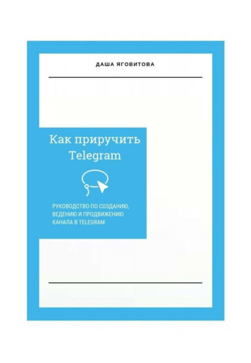 Book How to domesticate Telegram. Guidance on creation, conduct and advancement of channel in Telegram
