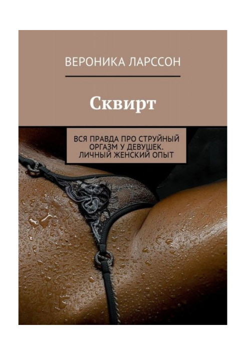 Книга Сквирт. Вся правда про струйный оргазм у девушек. Личный женский опыт