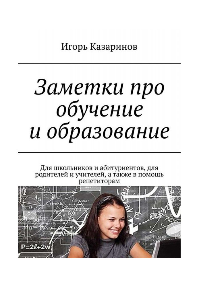Книга Заметки про обучение и образование. Для школьников и абитуриентов, для родителей и учителей, а также в помощь ре...