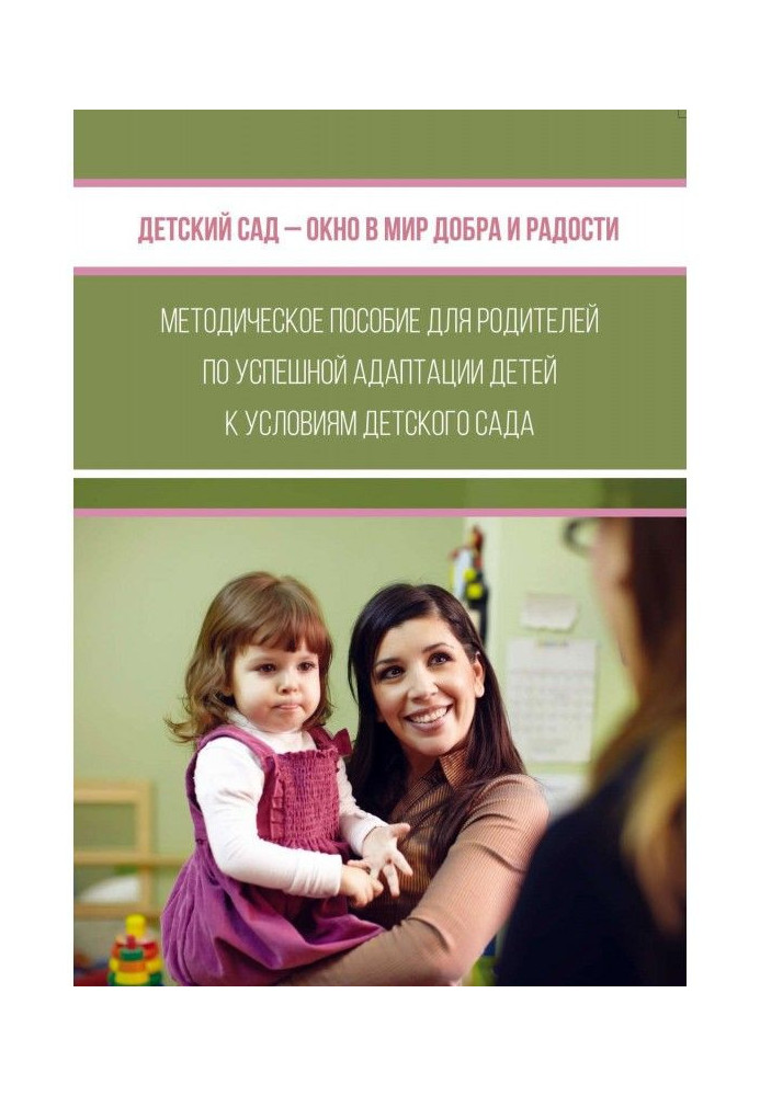 Book Kindergarten is a window in the world of good and gladness. Methodical manual for parents on successful adaptation of child