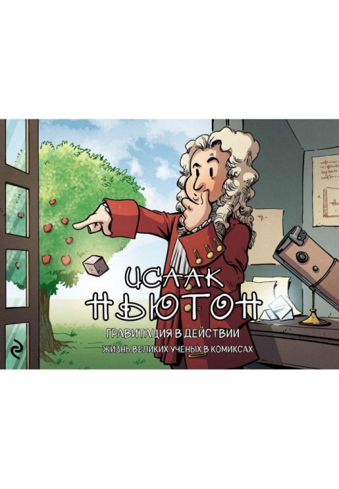 Книга Исаак Ньютон. Гравитация в действии. Жизнь великих ученых в комиксах