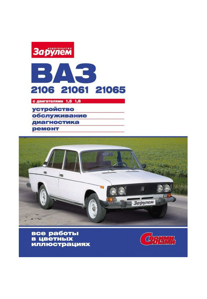 Книга ВАЗ-2106, -21061, -21065 с двигателями 1,5| 1,6. Устройство, обслуживание, диагностика, ремонт: Иллюстрированное...