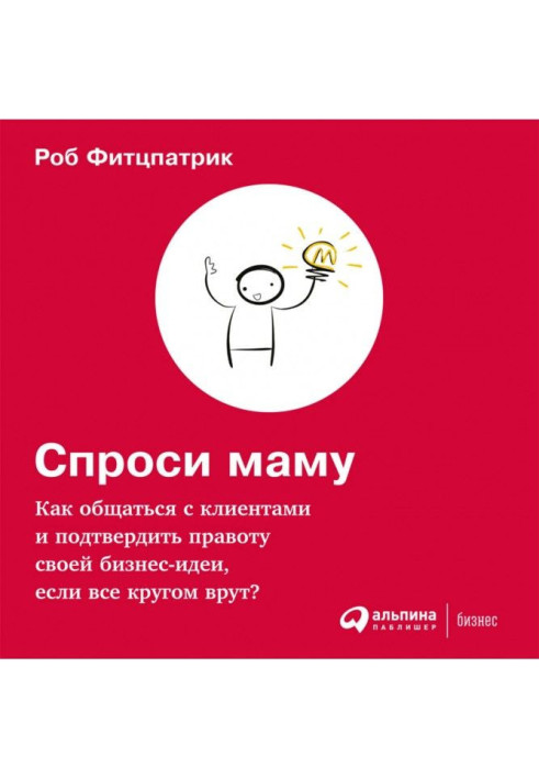 Книга Запитай маму: Як спілкуватися з клієнтами і підтвердити правоту своєї бізнес-ідеї, якщо усі навкруги брешуть?
