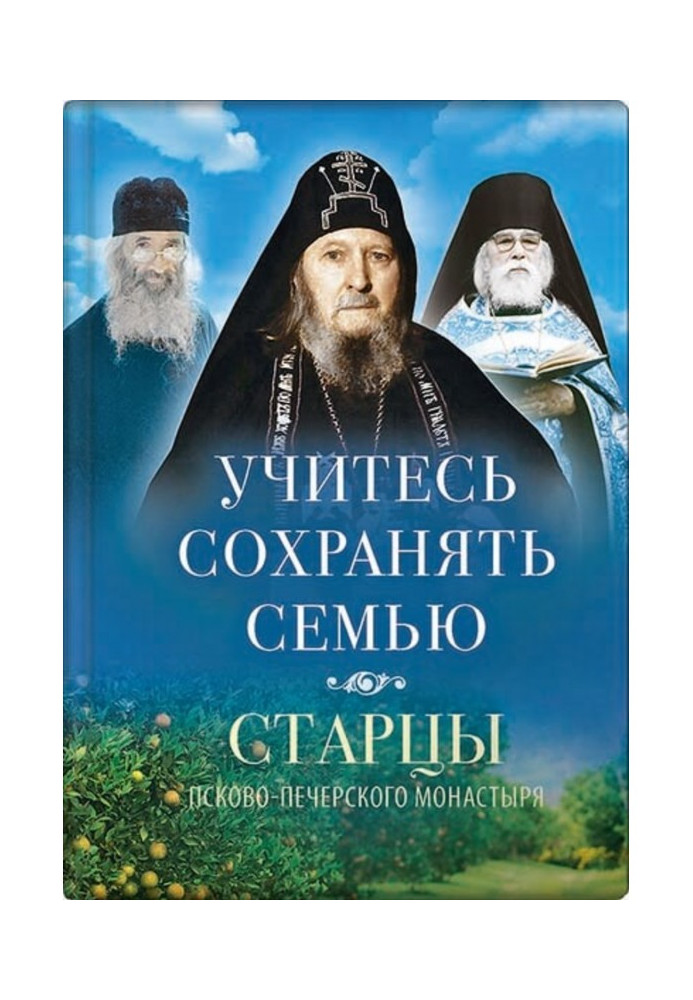 Книга Учитесь сохранять семью. Старцы Псково-Печерского монастыря о семейной жизни