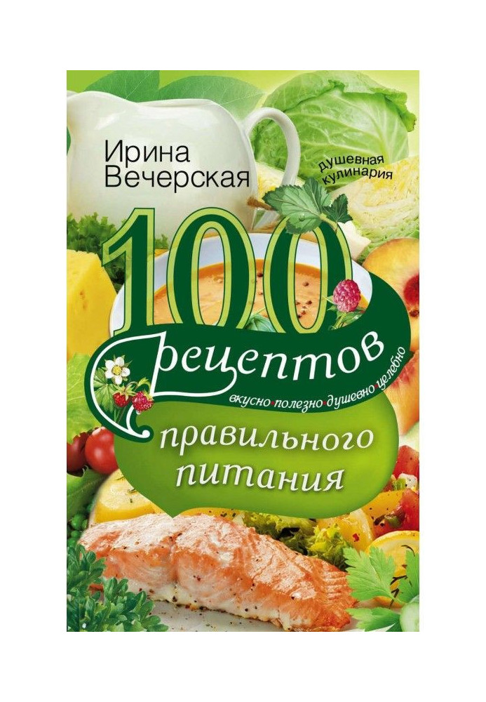 Книга 100 рецептів правильного харчування. Смачно, корисно, душевно, цілюще