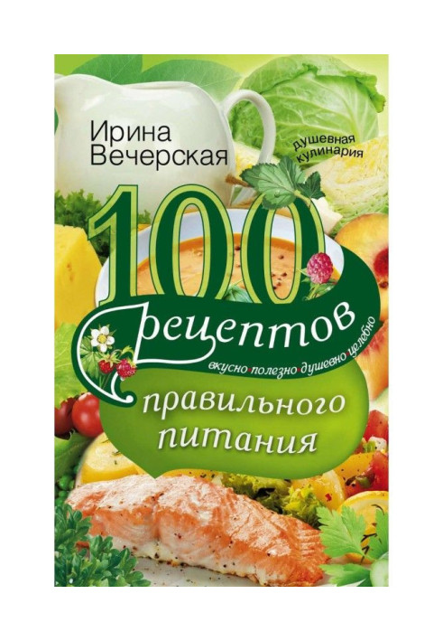 Книга 100 рецептів правильного харчування. Смачно, корисно, душевно, цілюще