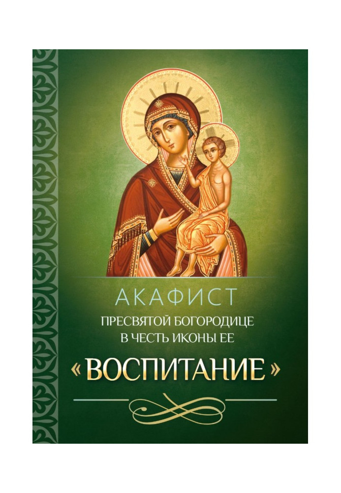 Книга Акафист Пресвятой Богородице в честь иконы Ее «Воспитание»