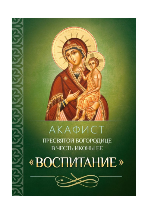 Книга Акафист Пресвятой Богородице в честь иконы Ее «Воспитание»