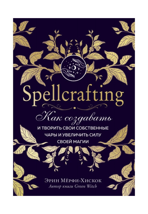 Книга Spellcrafting. Как создавать и творить свои собственные чары и увеличить силу своей магии