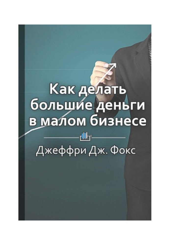 Книга Краткое содержание «Как делать большие деньги в малом бизнесе. Неочевидные правила, которые должен знать любой в...