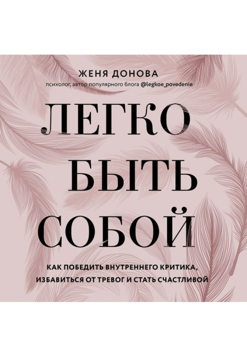 Книга Легко быть собой. Как победить внутреннего критика, избавиться от тревог и стать счастливой