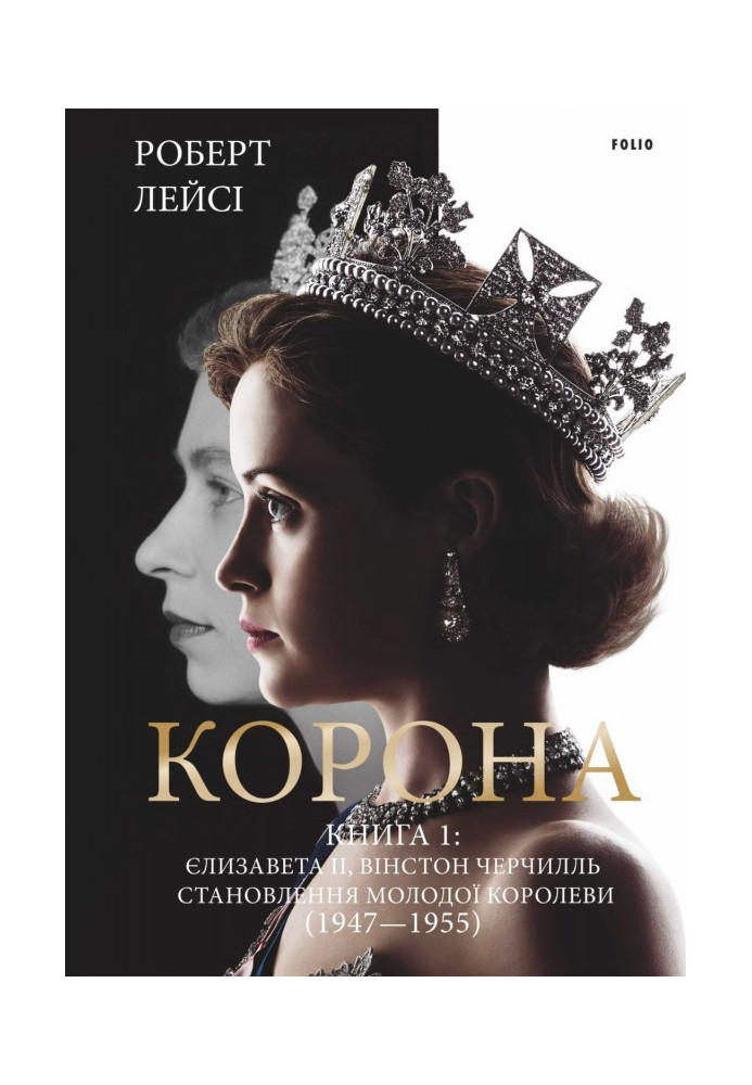 Книга Корона. Книга 1: Єлизавета ІІ, Вінстон Черчілль. Становлення молодої королеви (1947–1955)