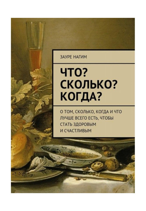 Книга Що? Скільки? Коли? Про те, скільки, коли і що найкраще є, щоб стати здоровим і щасливим