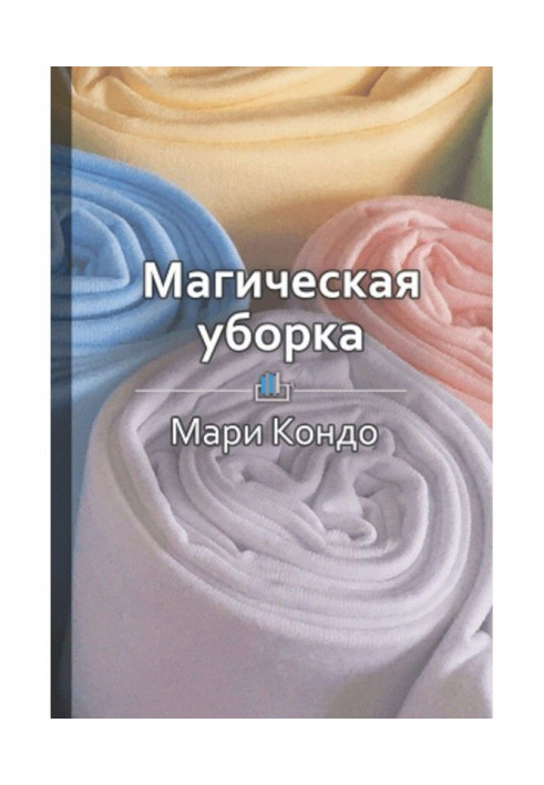 Книга Краткое содержание «Магическая уборка. Японское искусство наведения порядка дома и в жизни»