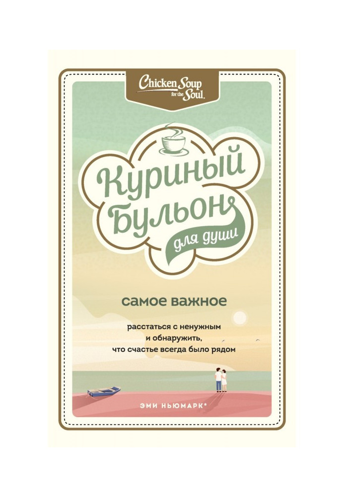 Книга Куриный бульон для души. Самое важное. Расстаться с ненужным и обнаружить, что счастье всегда было рядом