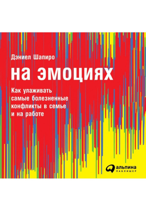 Книга На емоціях: Як залагоджувати найболючіші конфлікти в сім'ї та на роботі