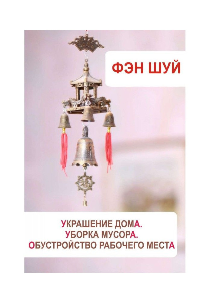 Книга Фэн-шуй. Украшение дома, уборка мусора, обустройство рабочего места