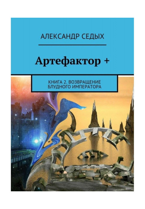 Книга Артефактор +. Книга 2. Возвращение блудного императора
