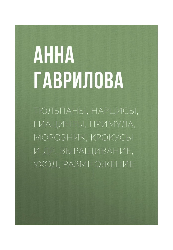 Book Tulips, daffodils, hyacinths, primrose, hellebore, crocuses, etc. Cultivation, care, reproduction