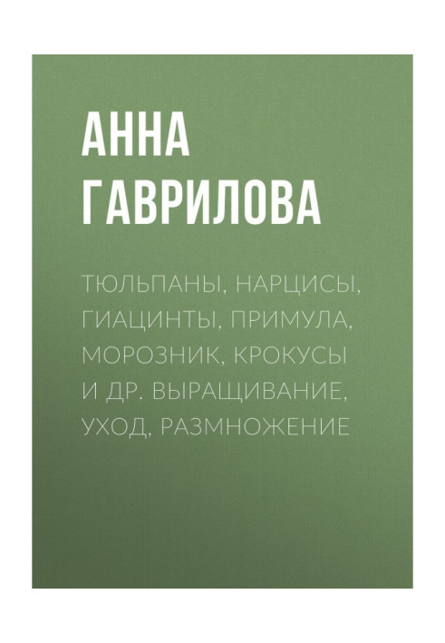 Book Tulips, daffodils, hyacinths, primrose, hellebore, crocuses, etc. Cultivation, care, reproduction