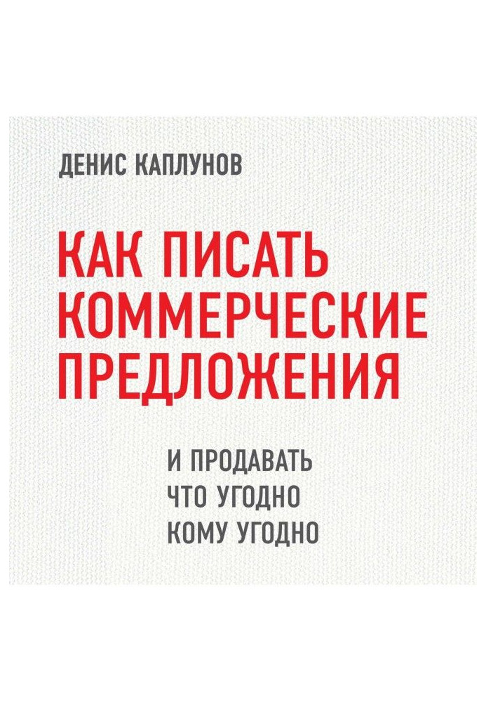 Книга Як писати комерційні пропозиції та продавати що завгодно будь-кому