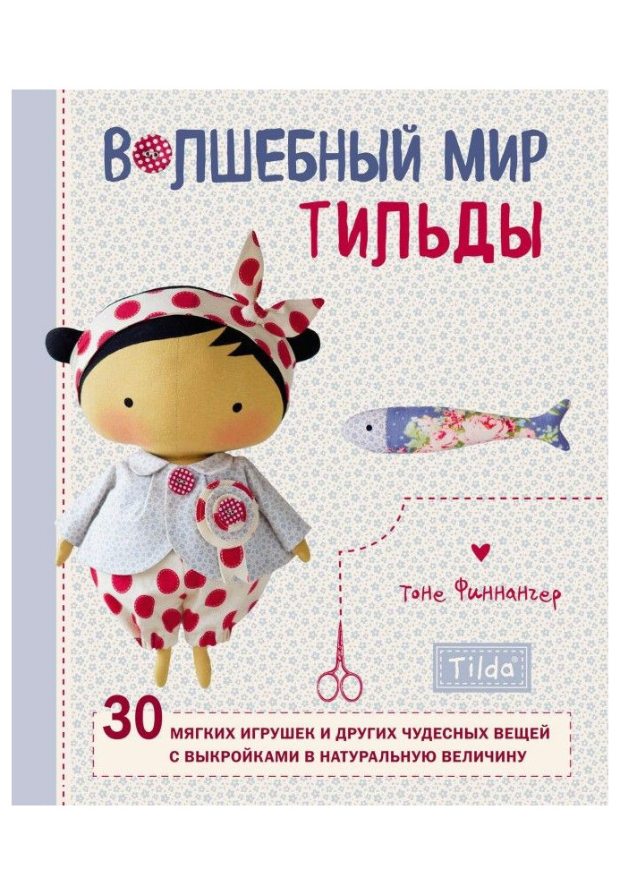 Книга Волшебный мир Тильды. 30 мягких игрушек и других чудесных вещей с выкройками в натуральную величину