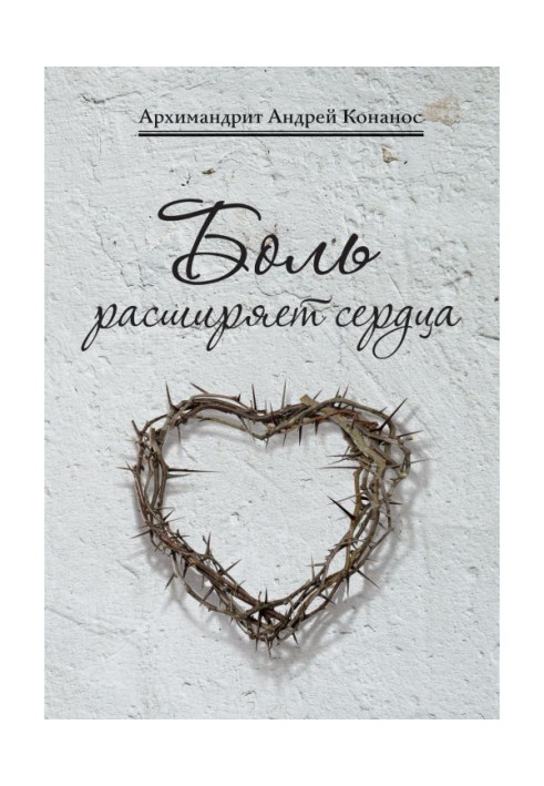 Книга Біль розширює серця. Бесіди про скорботи та хвороби