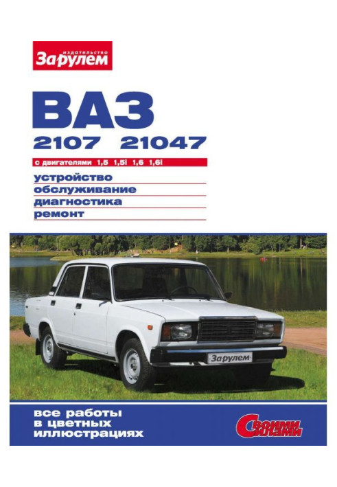 Книга ВАЗ-2107, -21047 с двигателями 1,5| 1,5i| 1,6| 1,6i. Устройство, обслуживание, диагностика, ремонт: Иллюстрирова...