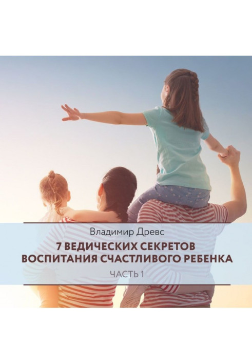 Книга 7 ведичних секретів виховання щасливої дитини. Частина 1