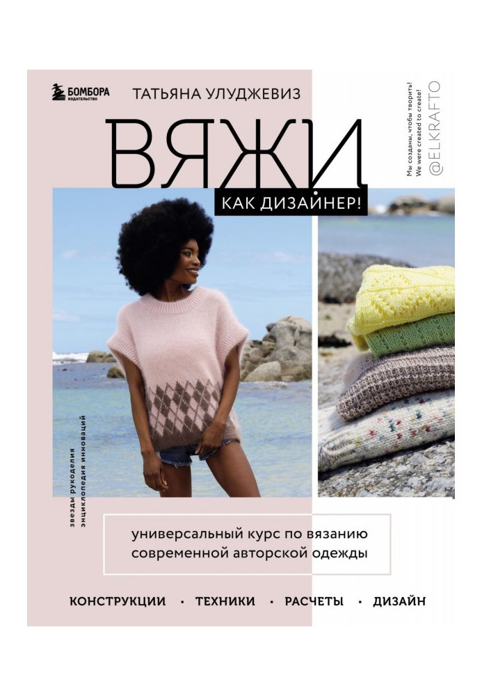 Книга В'яжи як дизайнер! Універсальний курс з в'язання сучасного авторського одягу: конструкції, техніки, розрахунки, дизайн