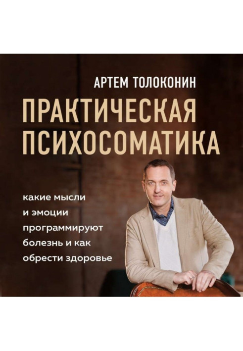 Книга Практическая психосоматика. Какие эмоции и мысли программируют болезнь и как обрести здоровье