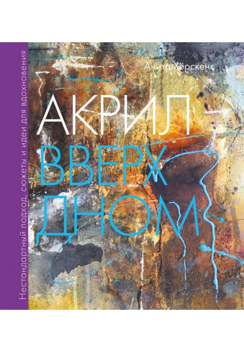 Книга Акрил вверх дном. Нестандартный подход, сюжеты и идеи для вдохновения