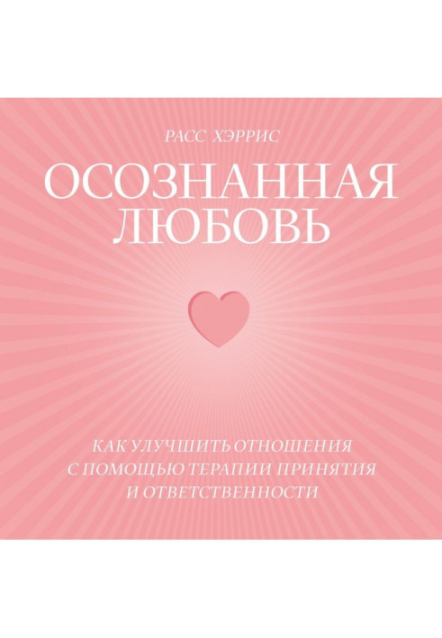 Книга Осознанная любовь. Как улучшить отношения с помощью терапии принятия и ответственности